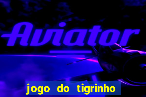 jogo do tigrinho gratis sem deposito